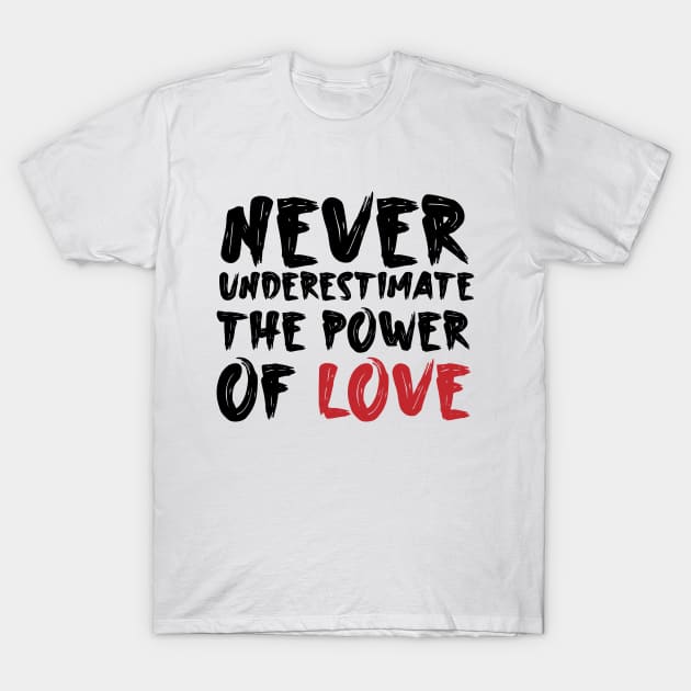 Never underestimate the power of love T-Shirt by Storfa101